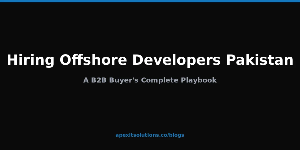 Hiring Offshore Developers from Pakistan: A B2B Buyer's Complete Playbook